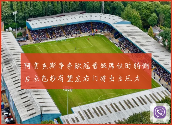 阿贾克斯争夺欧冠晋级席位时弱侧后点包抄有望左右门将出击压力
