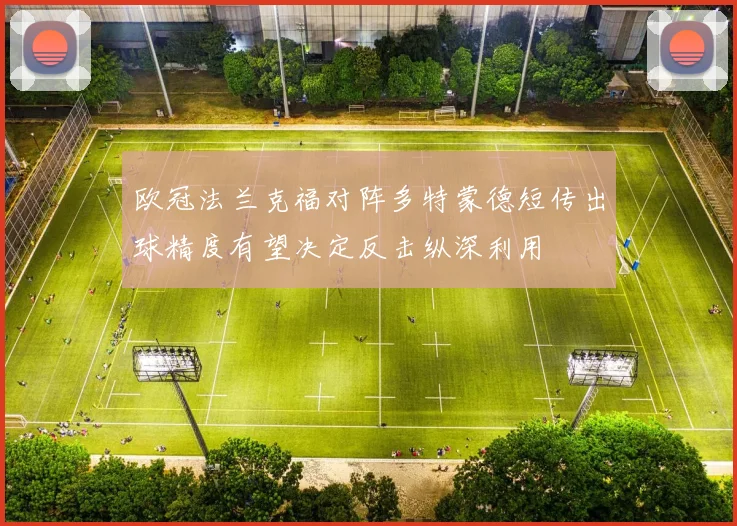 欧冠法兰克福对阵多特蒙德短传出球精度有望决定反击纵深利用