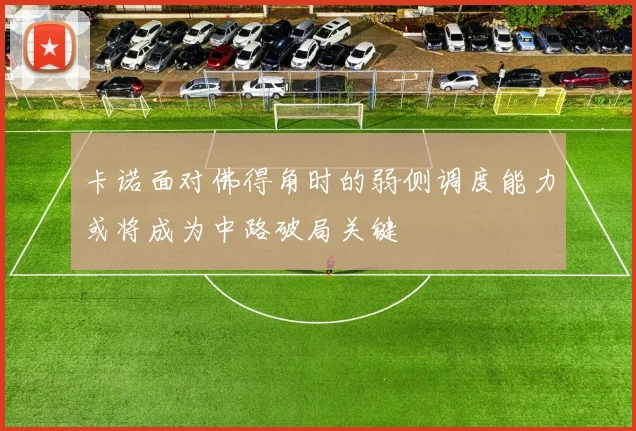 卡诺面对佛得角时的弱侧调度能力或将成为中路破局关键